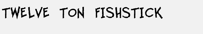 Twelve Ton Fishstick