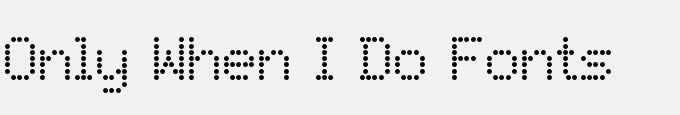 Only When I Do Fonts